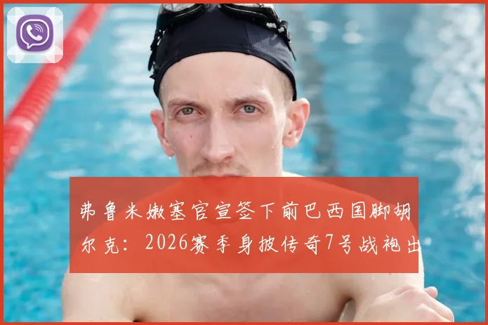 弗鲁米嫩塞官宣签下前巴西国脚胡尔克：2026赛季身披传奇7号战袍出战，绿巨人重返巴甲引热议