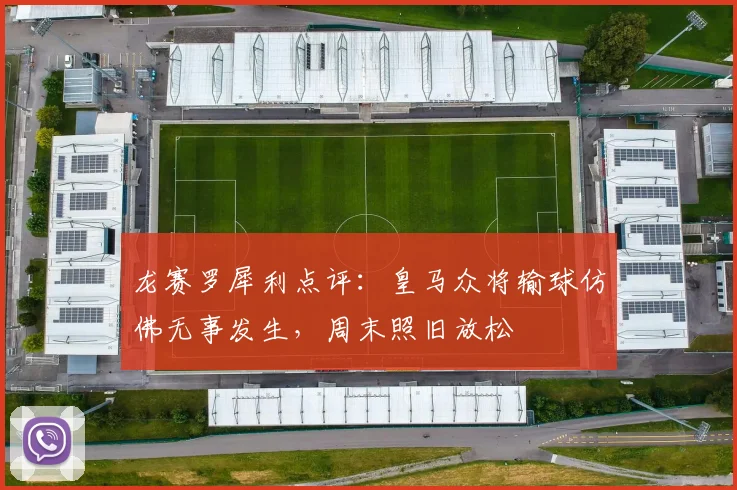 龙赛罗犀利点评:皇马众将输球仿佛无事发生,周末照旧放松